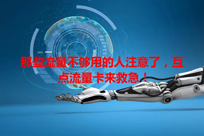 那些流量不够用的人注意了，互点流量卡来救急！