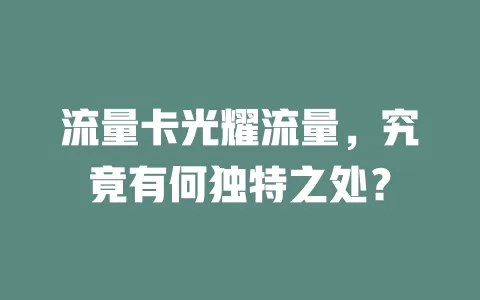 流量卡光耀流量，究竟有何独特之处？