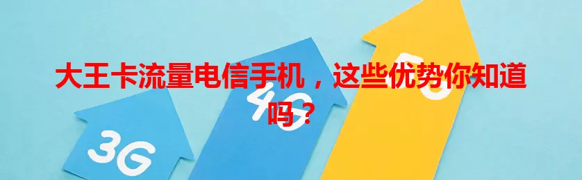 大王卡流量电信手机，这些优势你知道吗？