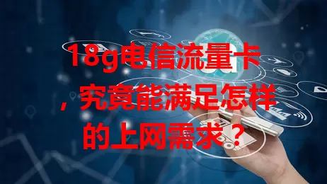 18g电信流量卡，究竟能满足怎样的上网需求？
