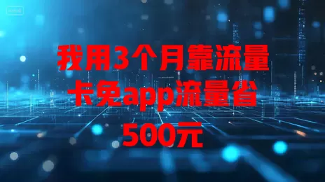我用3个月靠流量卡免app流量省500元
