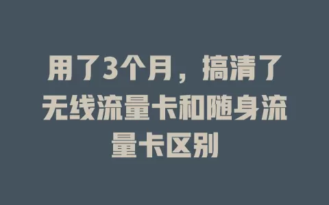 用了3个月，搞清了无线流量卡和随身流量卡区别