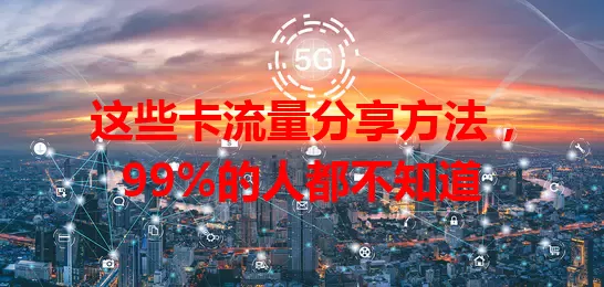 这些卡流量分享方法，99%的人都不知道