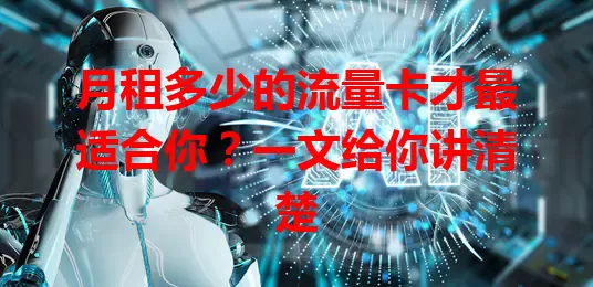 月租多少的流量卡才最适合你？一文给你讲清楚