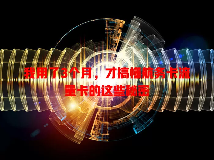 我用了3个月，才搞懂航务卡流量卡的这些秘密