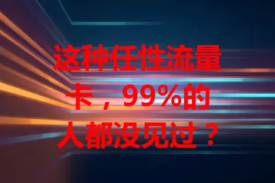 这种任性流量卡，99%的人都没见过？