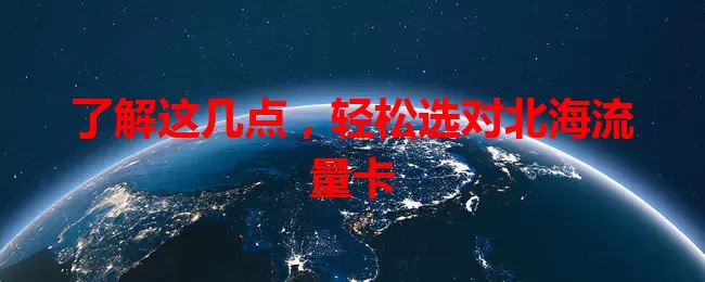 了解这几点，轻松选对北海流量卡