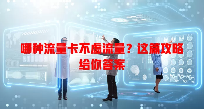 哪种流量卡不虚流量？这篇攻略给你答案