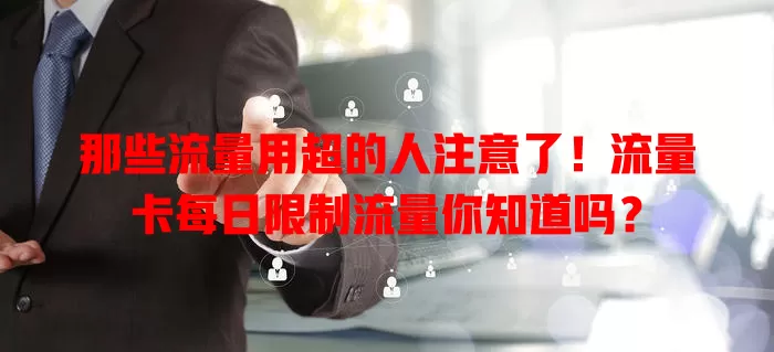 那些流量用超的人注意了！流量卡每日限制流量你知道吗？
