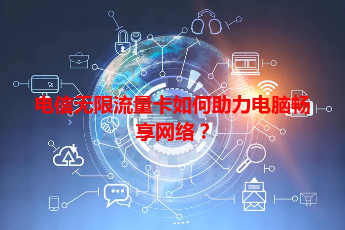 电信无限流量卡如何助力电脑畅享网络？