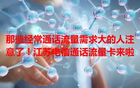 那些经常通话流量需求大的人注意了！江苏电信通话流量卡来啦