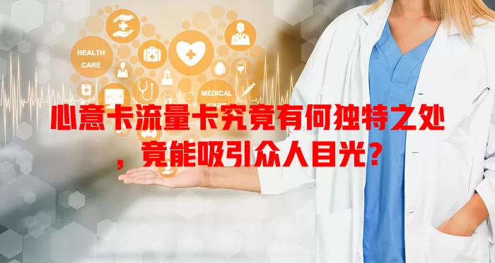 心意卡流量卡究竟有何独特之处，竟能吸引众人目光？