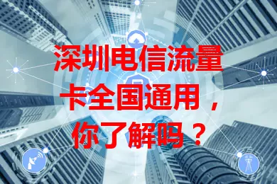 深圳电信流量卡全国通用，你了解吗？