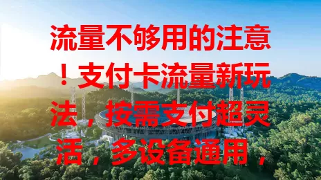 流量不够用的注意！支付卡流量新玩法，按需支付超灵活，多设备通用，价格还优惠！