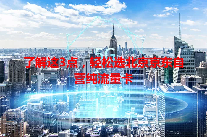 了解这3点，轻松选北京京东自营纯流量卡