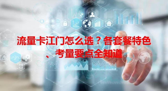流量卡江门怎么选？各套餐特色、考量要点全知道