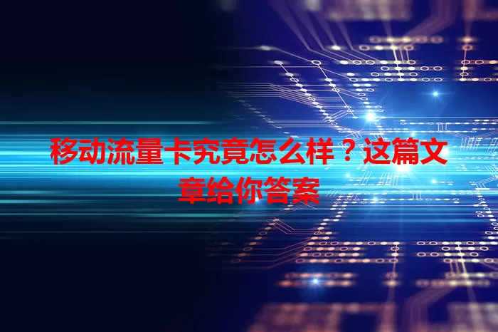 移动流量卡究竟怎么样？这篇文章给你答案
