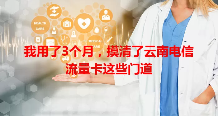 我用了3个月，摸清了云南电信流量卡这些门道