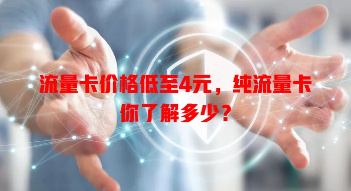 流量卡价格低至4元，纯流量卡你了解多少？