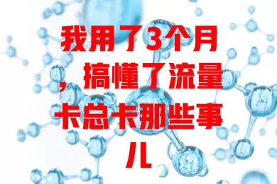 我用了3个月，搞懂了流量卡总卡那些事儿