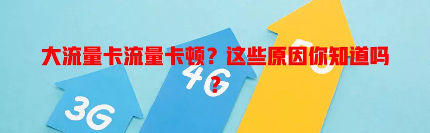 大流量卡流量卡顿？这些原因你知道吗？
