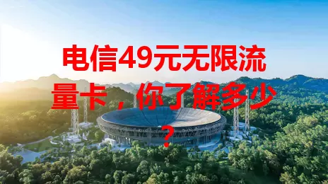 电信49元无限流量卡，你了解多少？