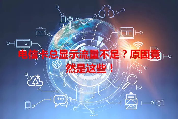 电信卡总显示流量不足？原因竟然是这些！