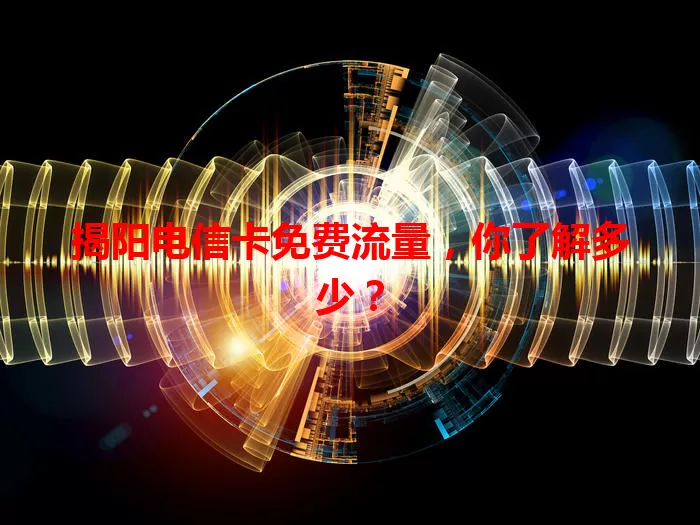 揭阳电信卡免费流量，你了解多少？