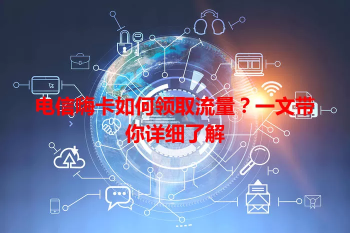 电信嗨卡如何领取流量？一文带你详细了解