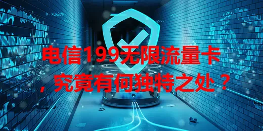 电信199无限流量卡，究竟有何独特之处？