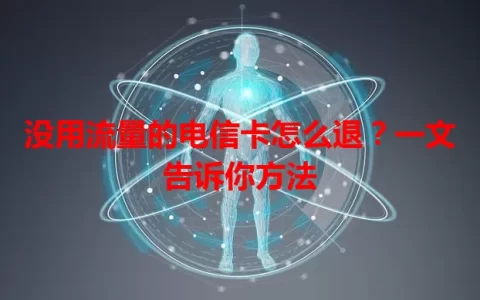 没用流量的电信卡怎么退？一文告诉你方法