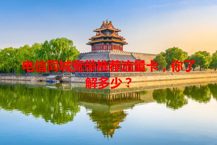 电信同城宽带推荐流量卡，你了解多少？