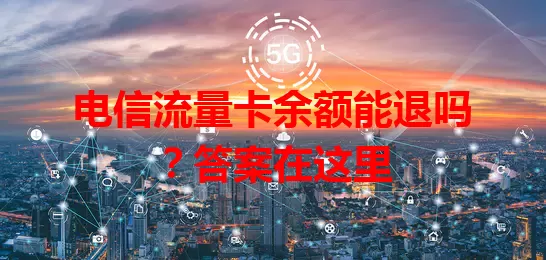 电信流量卡余额能退吗？答案在这里