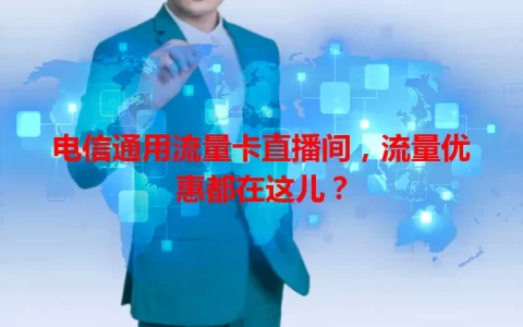 电信通用流量卡直播间，流量优惠都在这儿？