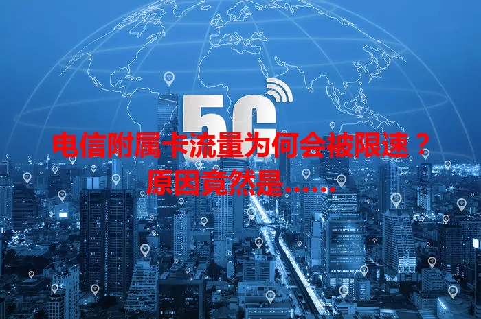 电信附属卡流量为何会被限速？原因竟然是……