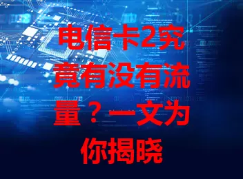 电信卡2究竟有没有流量？一文为你揭晓