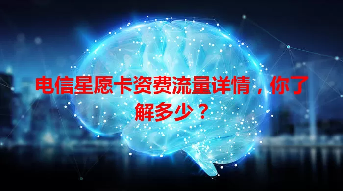 电信星愿卡资费流量详情，你了解多少？