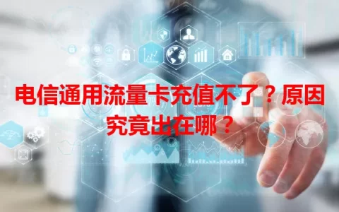 电信通用流量卡充值不了？原因究竟出在哪？
