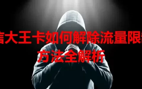 电信大王卡如何解除流量限制？方法全解析