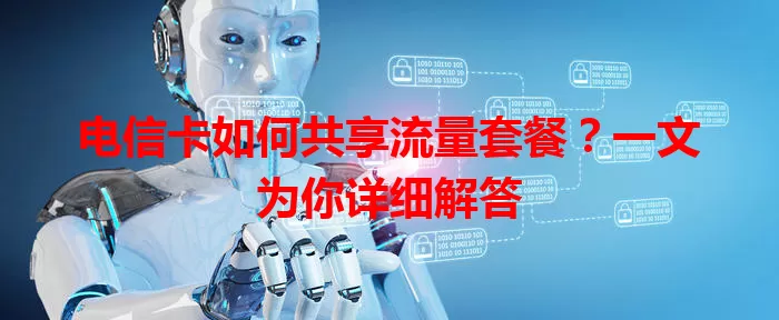 电信卡如何共享流量套餐？一文为你详细解答