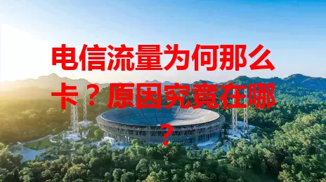 电信流量为何那么卡？原因究竟在哪？