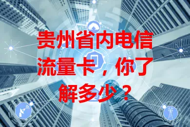 贵州省内电信流量卡，你了解多少？