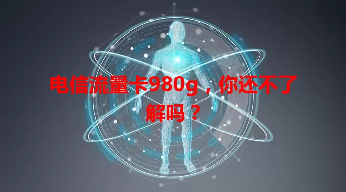 电信流量卡980g，你还不了解吗？