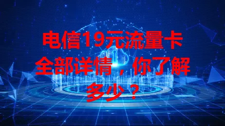 电信19元流量卡全部详情，你了解多少？