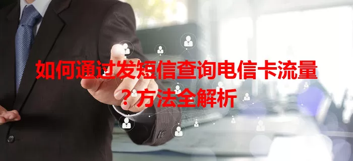 如何通过发短信查询电信卡流量？方法全解析