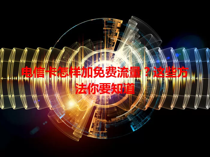 电信卡怎样加免费流量？这些方法你要知道
