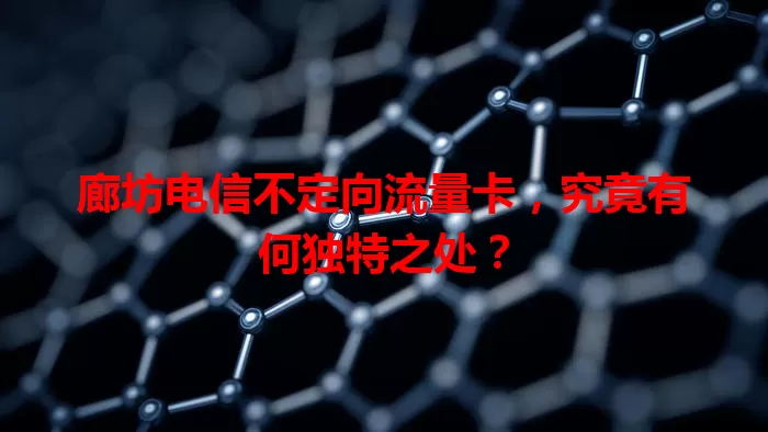 廊坊电信不定向流量卡，究竟有何独特之处？