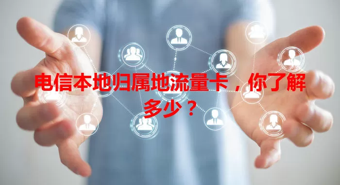电信本地归属地流量卡，你了解多少？