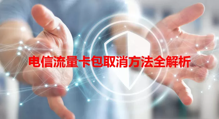 电信流量卡包取消方法全解析