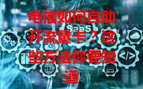 电信如何自助开流量卡？这些方法你要知道
